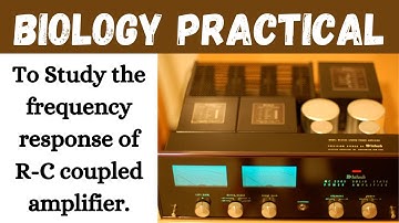 To Study the frequency response of R-C coupled amplifier II Physics Practical II Learning Practicals
