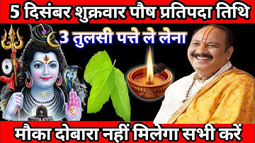 5 दिसंबर शुक्रवार पौष प्रतिपदा तिथि को 3 तुलसी के पत्ते वाला उपाय जरुर करें || pandit pradeep mishra