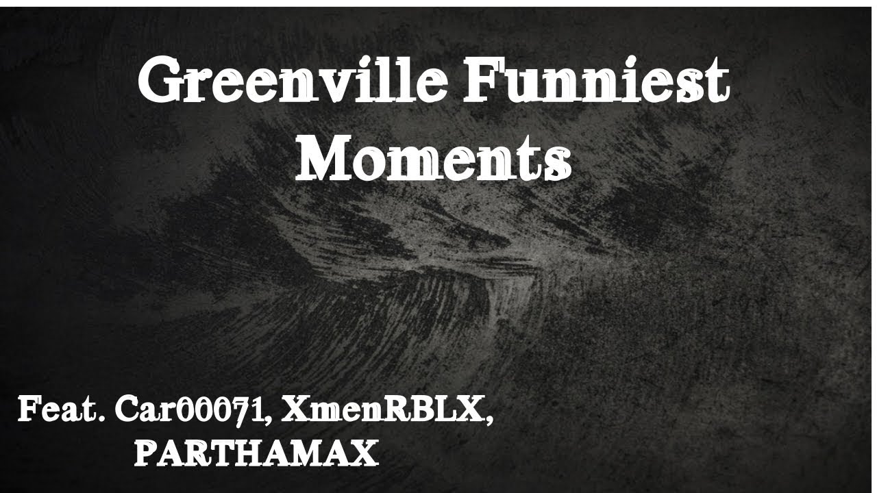 Greenville Funniest Moments [Feat.] Car00071, PARTHAMAX, XmenRBLX