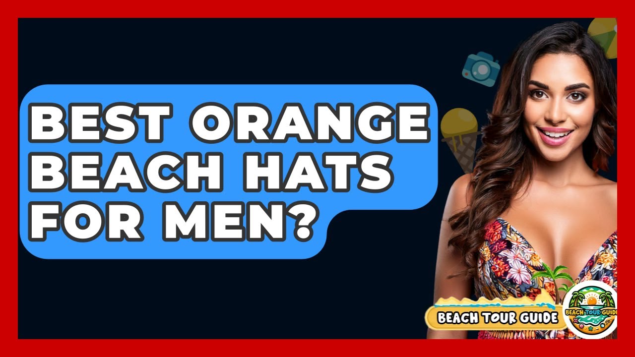 Best Orange Beach Hats For Men? - Beach Tour Guide