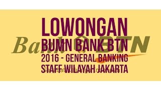 LOWONGAN BUMN BANK BTN 2016 - GENERAL BANKING STAFF WILAYAH JAKARTA