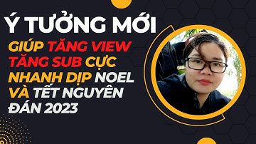 ý tưởng mới  tăng view tăng sub cực nhanh dịp noel và tết nguyên đán 2023 OANH89MMO KIẾM TIỀN ONLINE
