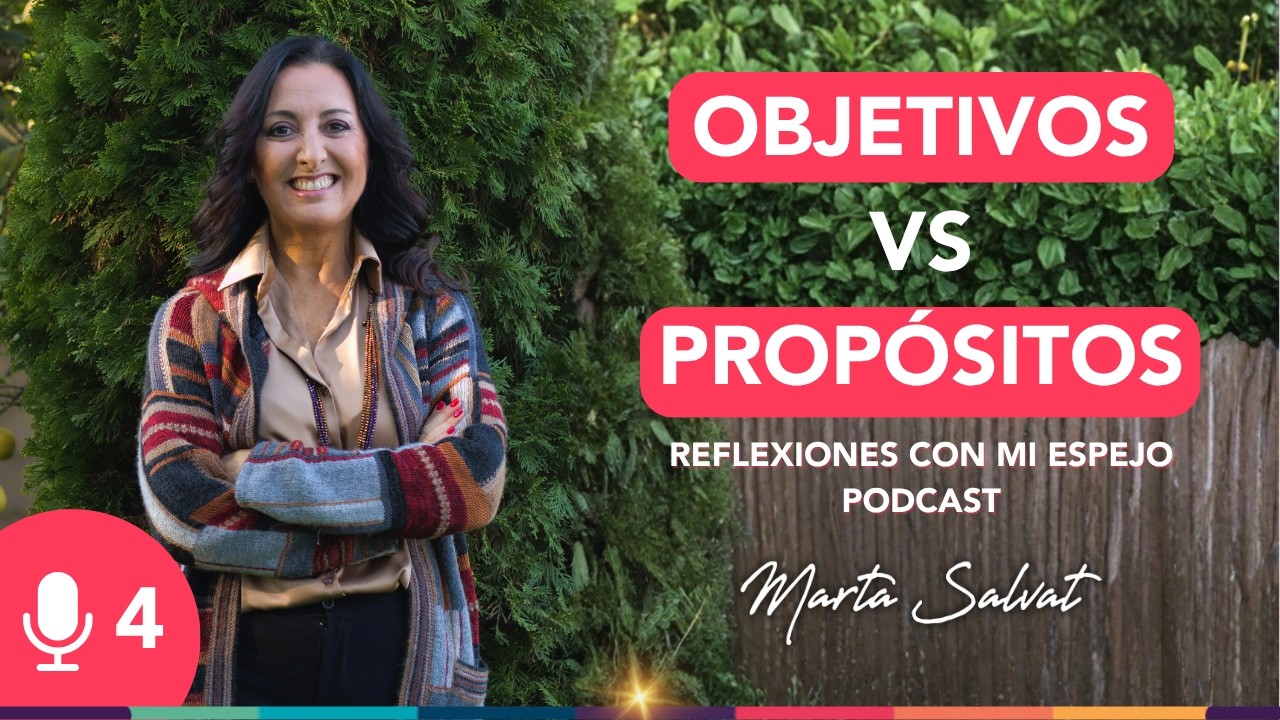 Encuentra el PROPÓSITO de tu VIDA - Aprende a diferenciar entre Objetivos y Propósito - Marta Salvat