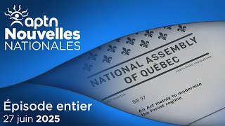 Nouvelles Nationales d’APTN – 27 juin 2025