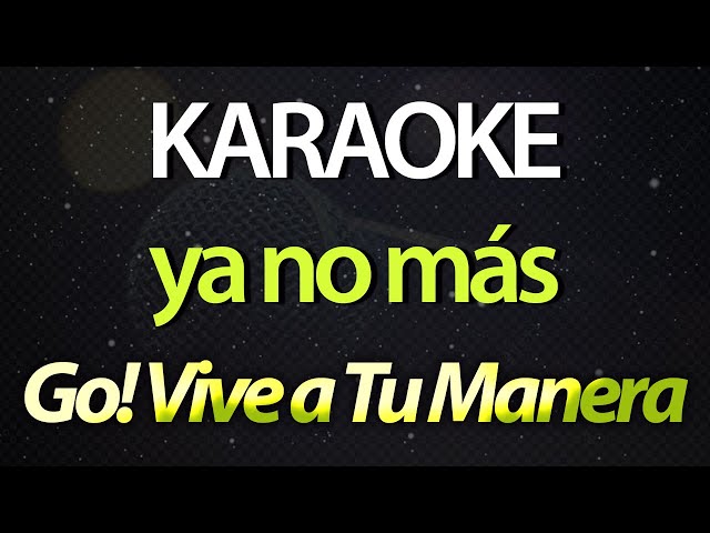 ⭐ Ya No Más (Aquí, Sentí, Viví, Gané, Perdí) - Go! Vive a Tu Manera (Karaoke Version) (Cover)