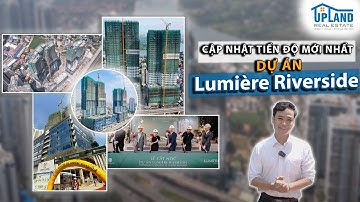 Cập nhật tiến độ mới nhất dự án Lumière Riverside Quận 2 - UpLand TV