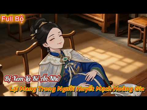 Full Bộ | Bị Xem Là Kẻ Ăn Nhờ, Lại Mang Trong Người Huyết Mạch Hoàng Gia | Tiểu Bảo Review