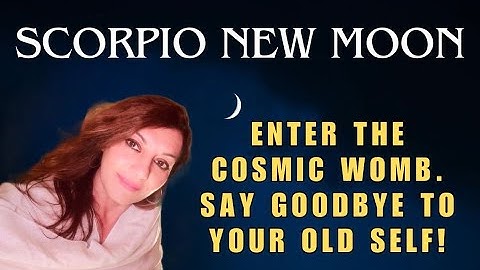 Scorpion New Moon - Enter the Cosmic Womb and Say Goodbye to Your Old Self!