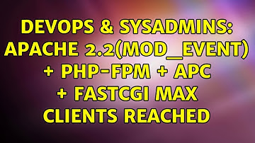 DevOps & SysAdmins: Apache 2.2(mod_event) + php-fpm + apc + fastcgi Max Clients Reached