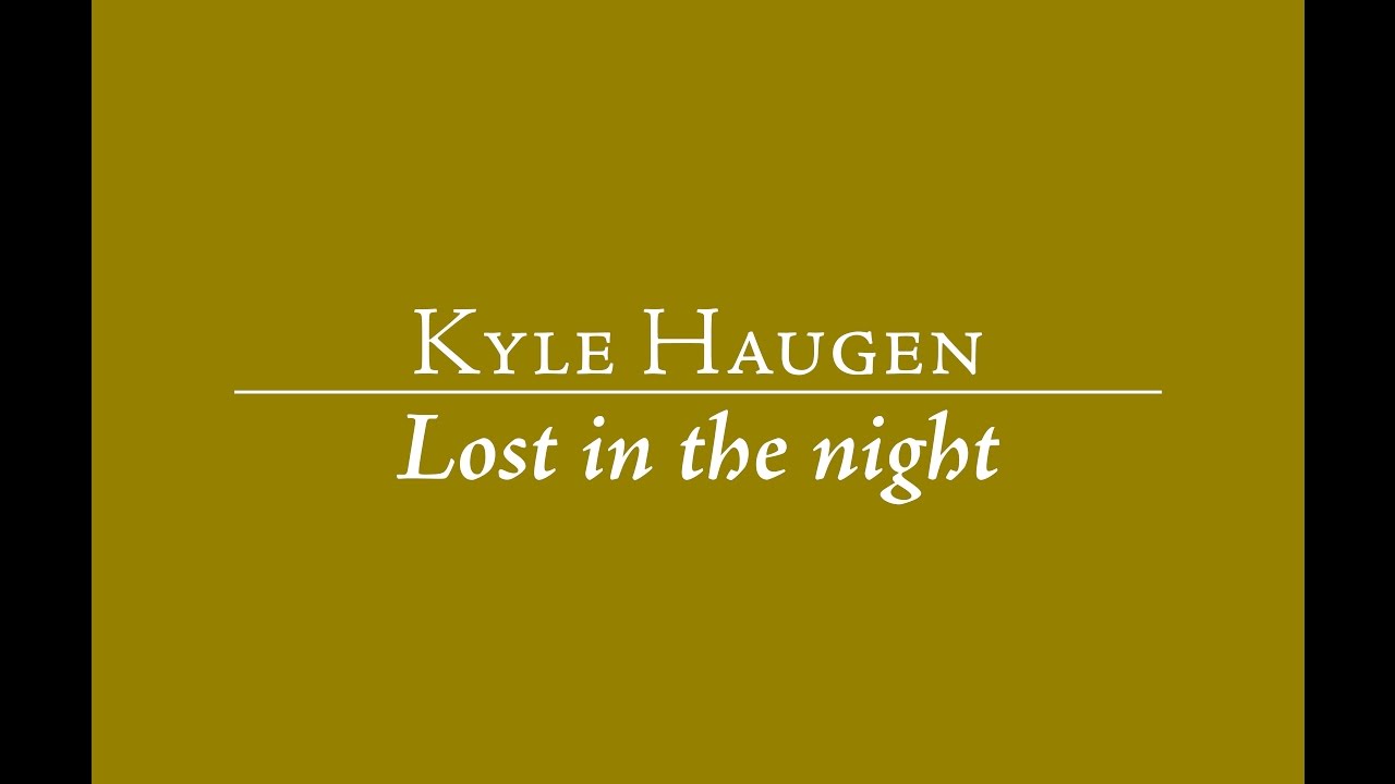 Kyle Haugen Lost in the night YouTube