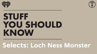 Selects: Could There Be A Loch Ness Monster? | STUFF YOU SHOULD KNOW
