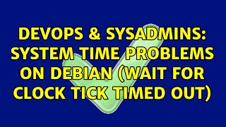 DevOps & SysAdmins: System time problems on Debian (wait for clock tick timed out)