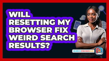 Will Resetting My Browser Fix Weird Search Results?