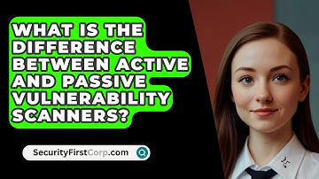 What Is The Difference Between Active And Passive Vulnerability Scanners? - SecurityFirstCorp.com