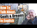 How To Talk About Your Goals And Dreams In English 