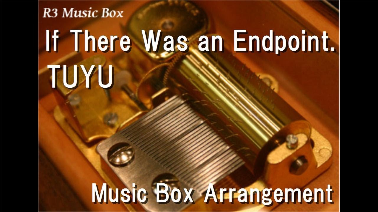 If There Was an Endpoint./TUYU [Music Box]
