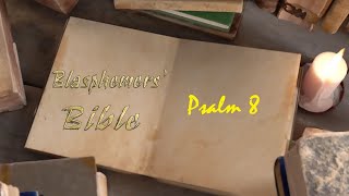 Blasphemers Bible - Psalm 8