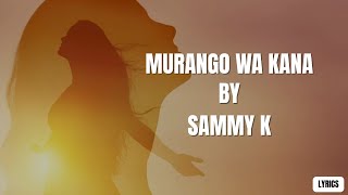 Murango wa Kana(lyrics) - Sammy K