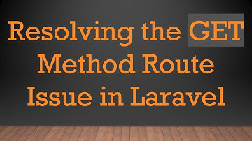 Resolving the GET Method Route Issue in Laravel