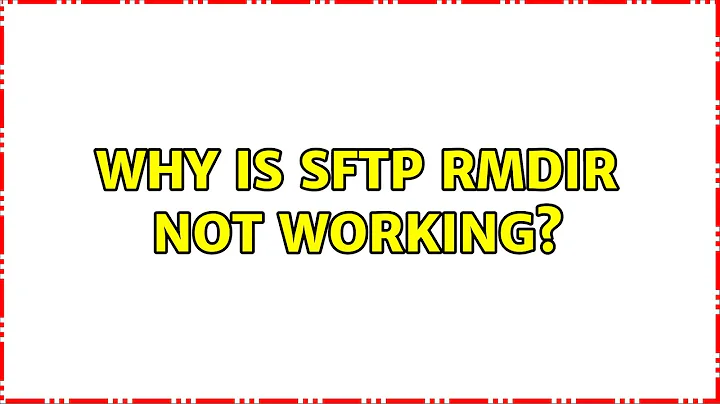 Why is sftp rmdir not working? (2 Solutions!!)