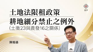 土地法限租政策 | 耕地細分禁止之例外（土徵23與農發16之關係）｜陳翰基 (首宇文化)