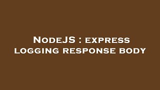 NodeJS : express logging response body