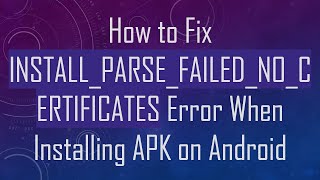 How to Fix INSTALL_PARSE_FAILED_NO_CERTIFICATES Error When Installing APK on Android