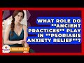 What Role Do **ancient Practices** Play In **psoriasis Anxiety Relief**? - Psoriasis Relief Guide
