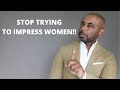 10 Reasons You Should NOT Try To Impress Women