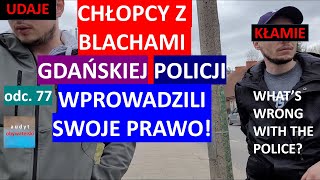 Gdansk. The police are lying, making up the law, failing to fulfill their duties?