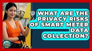 What Are The Privacy Risks Of Smart Meter Data Collection? - Your Utilities Hub