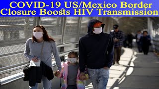 COVID-19 US/Mexico Border Closure Boosts HIV Transmission