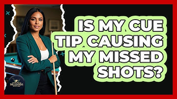 Is My Cue Tip Causing My Missed Shots?