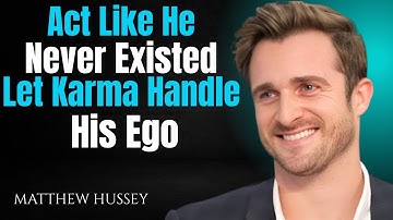 Act Like He Never Existed – Let Karma Handle His Ego | Matthew Hussey