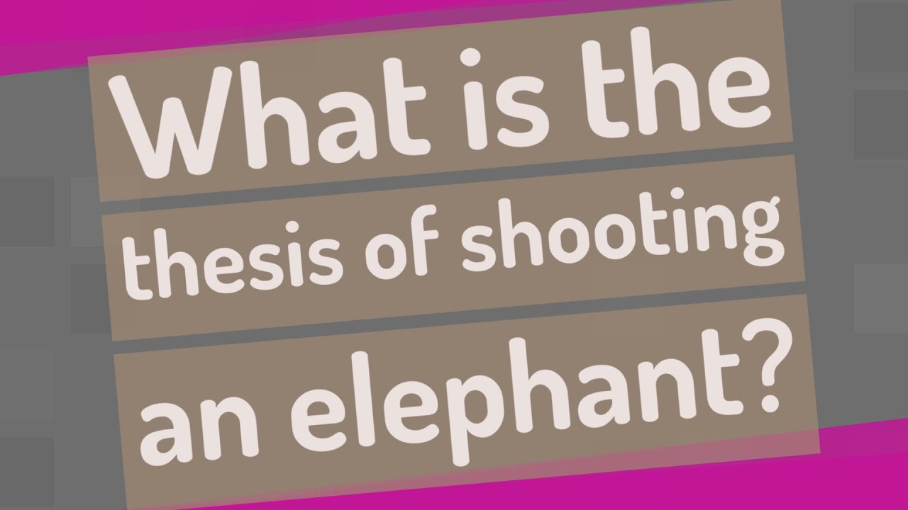 shooting an elephant thesis statement