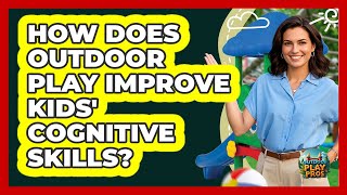 How Does Outdoor Play Improve Kids' Cognitive Skills? - Outdoor Play Pros