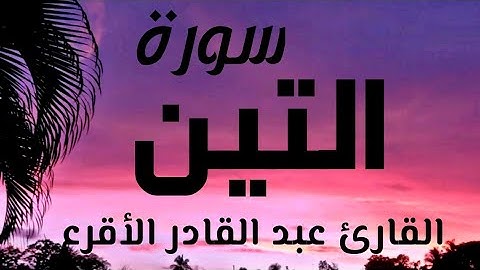 سورة التين برواية ورش للقارئ عبد القادر الأقرع
