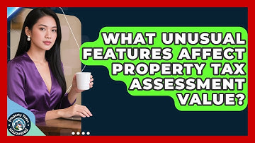 What Unusual Features Affect Property Tax Assessment Value? - Property Taxes Uncovered