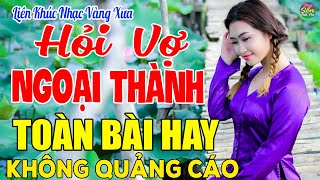 HỎI VỢ NGOẠI THÀNH➤ LK Nhạc Vàng Xưa Toàn Bài Hay KHÔNG QUẢNG CÁO - Mở Thật To Cho Cả Làng Cùng Nghe