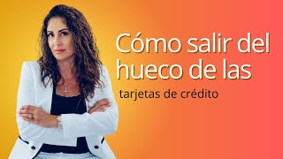 Cómo Salir del Hueco de las Tarjetas de Crédito