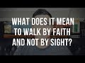 What Does It Mean to Walk By Faith and Not By Sight? (2 Corinthians 5:7 Meaning)