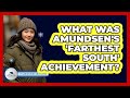 What Was Amundsen's 'Farthest South' Achievement? - Polar Regions Uncovered