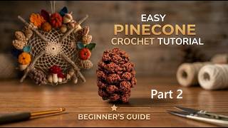 Part2, 1-Hour EASY Crochet Pinecone for Beginners