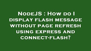 Famous NodeJS : How do I display flash message without page refresh using express and connect-flash? Net Worth