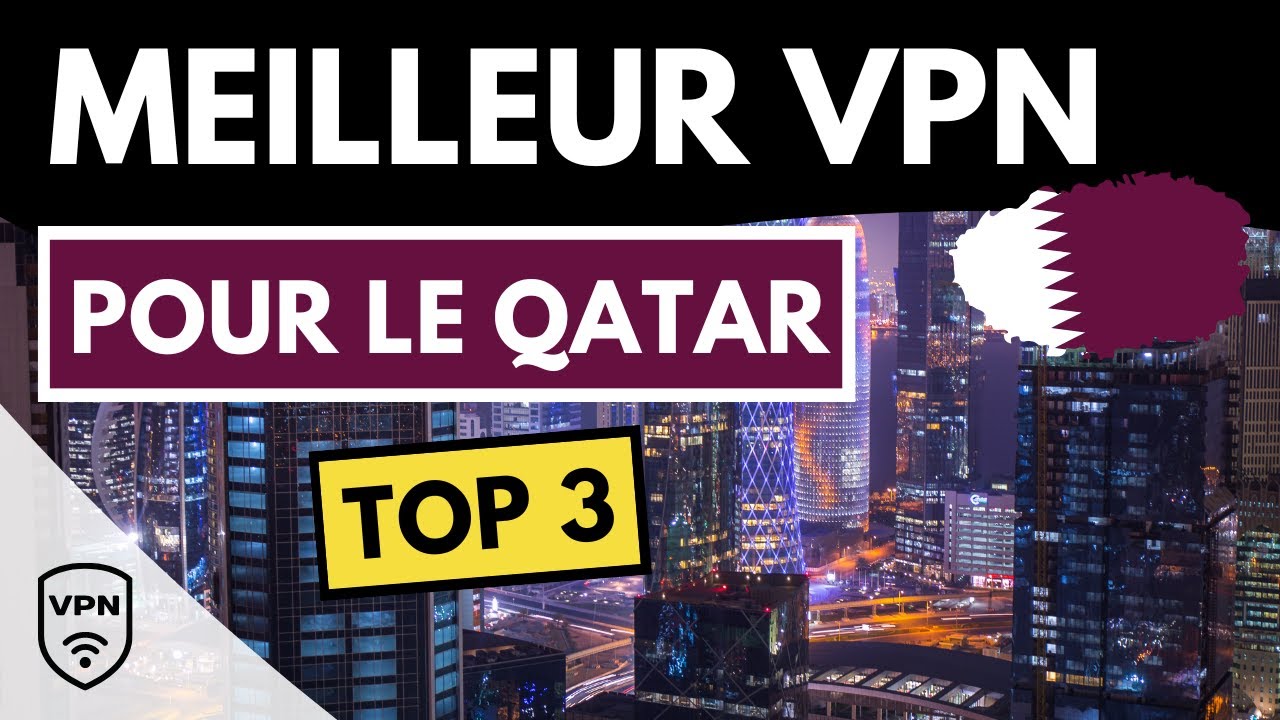 MEILLEUR VPN QATAR 🇶🇦 Quel est le meilleur VPN pour le Qatar en 2024