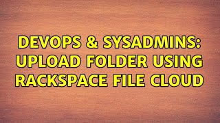 Famous DevOps & SysAdmins: Upload folder using Rackspace File Cloud Wealth