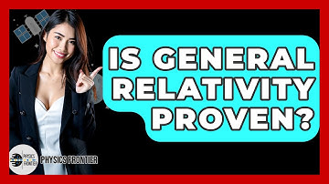 Is General Relativity Proven? - Physics Frontier