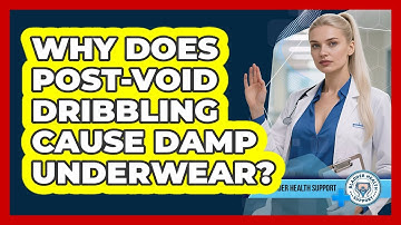 Why Does Post-void Dribbling Cause Damp Underwear? - Bladder Health Support