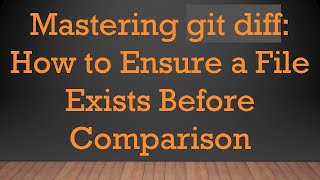 Mastering git diff: How to Ensure a File Exists Before Comparison