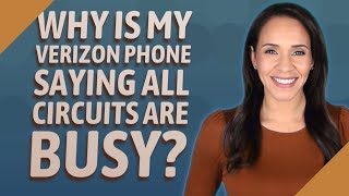 Why is my Verizon phone saying all circuits are busy?